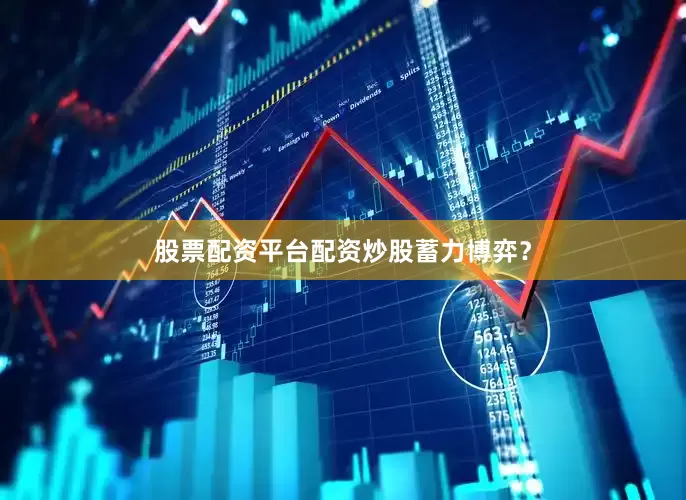 股票配资平台配资炒股蓄力博弈？