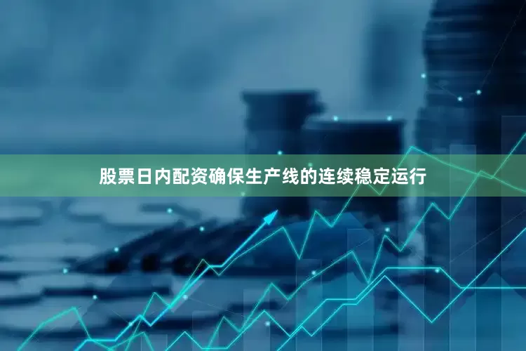 股票日内配资确保生产线的连续稳定运行