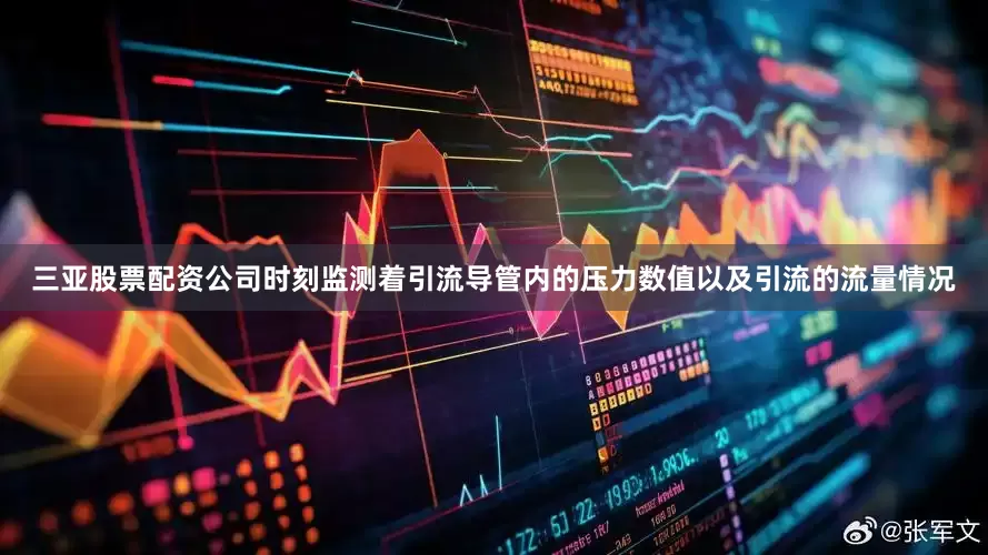 三亚股票配资公司时刻监测着引流导管内的压力数值以及引流的流量情况