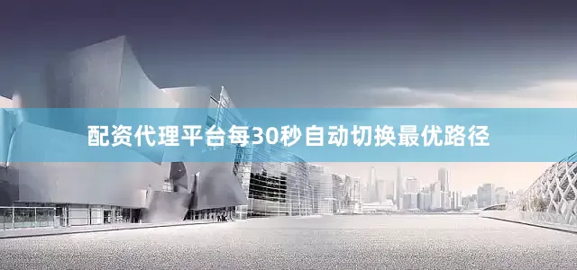 配资代理平台每30秒自动切换最优路径