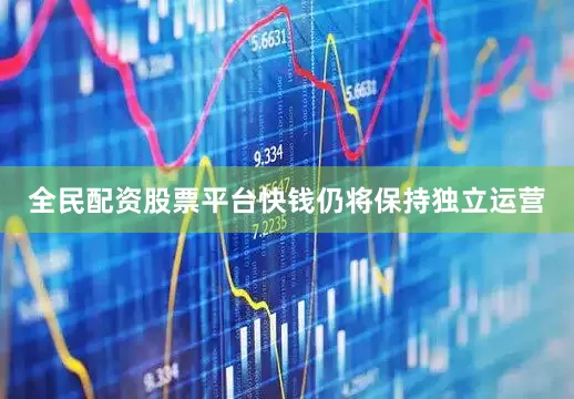 全民配资股票平台快钱仍将保持独立运营