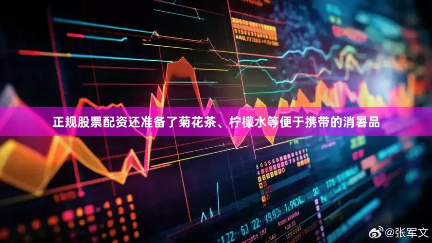 正规股票配资还准备了菊花茶、柠檬水等便于携带的消暑品