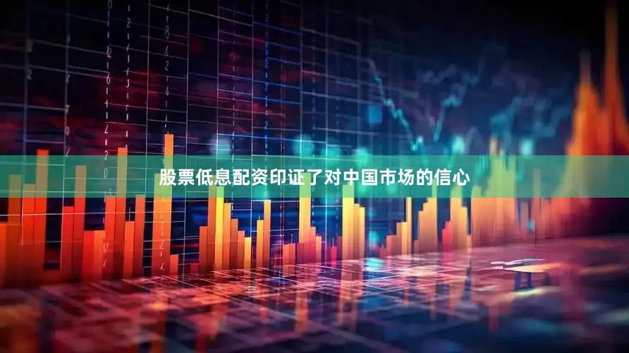 股票低息配资印证了对中国市场的信心