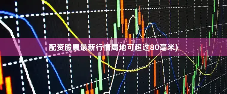 配资股票最新行情局地可超过80毫米)