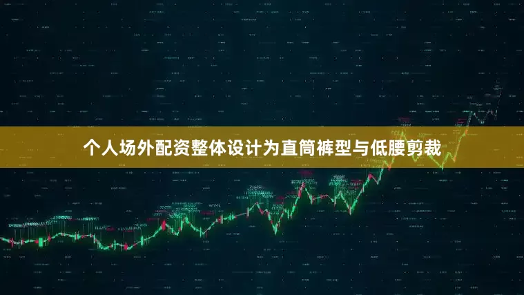 个人场外配资整体设计为直筒裤型与低腰剪裁