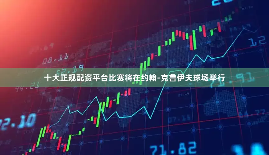 十大正规配资平台比赛将在约翰-克鲁伊夫球场举行