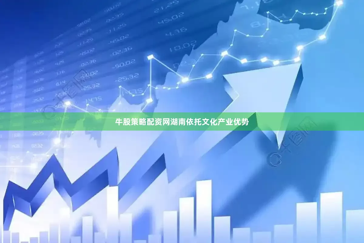 牛股策略配资网湖南依托文化产业优势